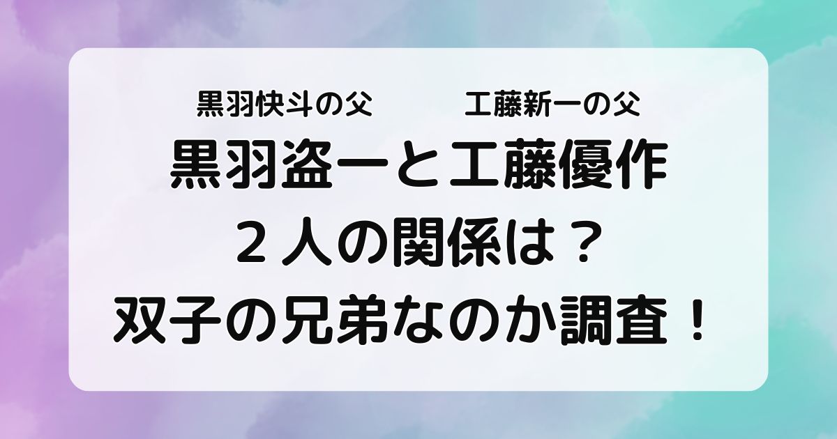 黒羽盗一と工藤優作は関係は？双子の兄弟なのか調査！