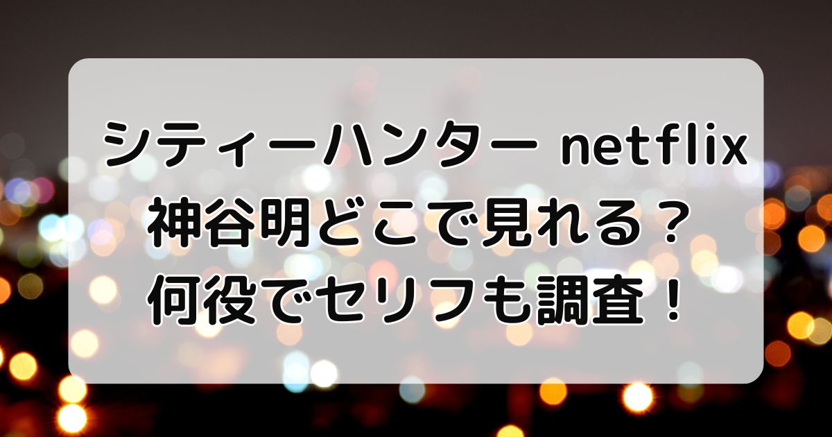 シティーハンターnetflix 神谷明どこで見れる？何役でセリフも調査！