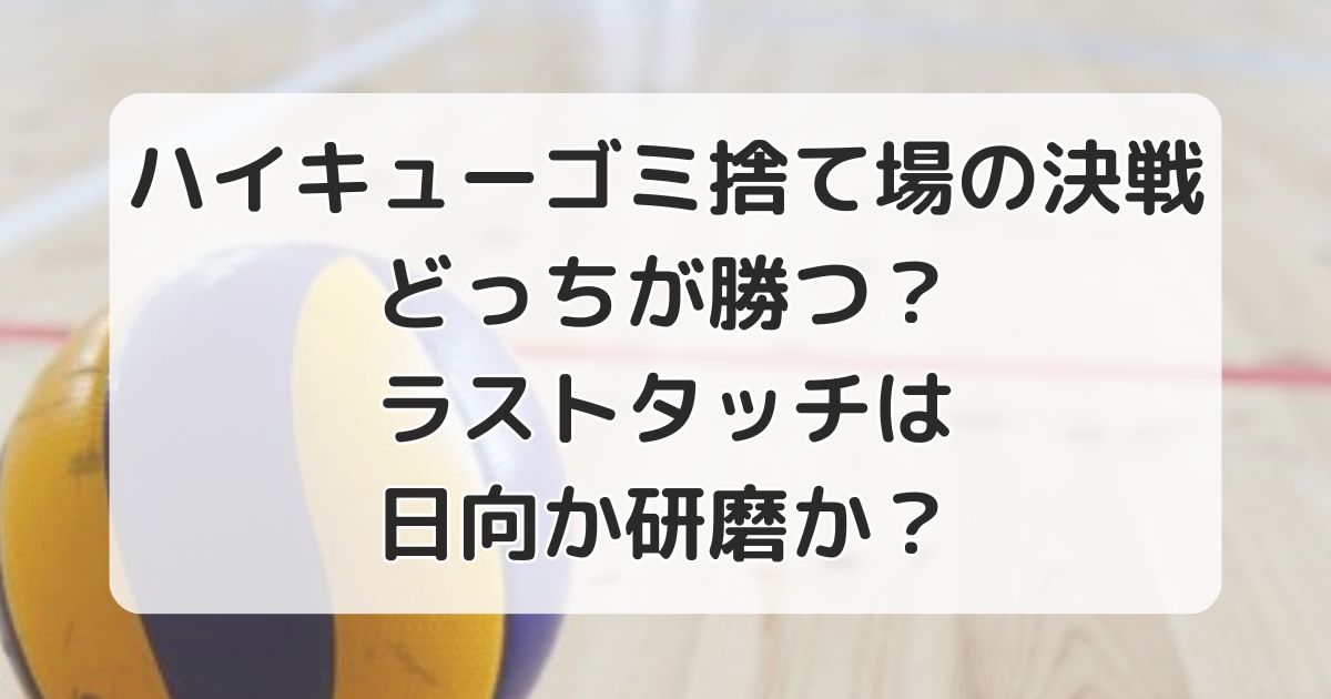 ハイキューゴミ捨て場の決戦どっちが勝つ？ラストタッチは日向か研磨か？